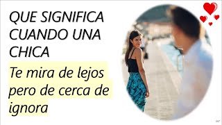 Me mira de lejos y de cerca me ignora: ¿Qué significa?